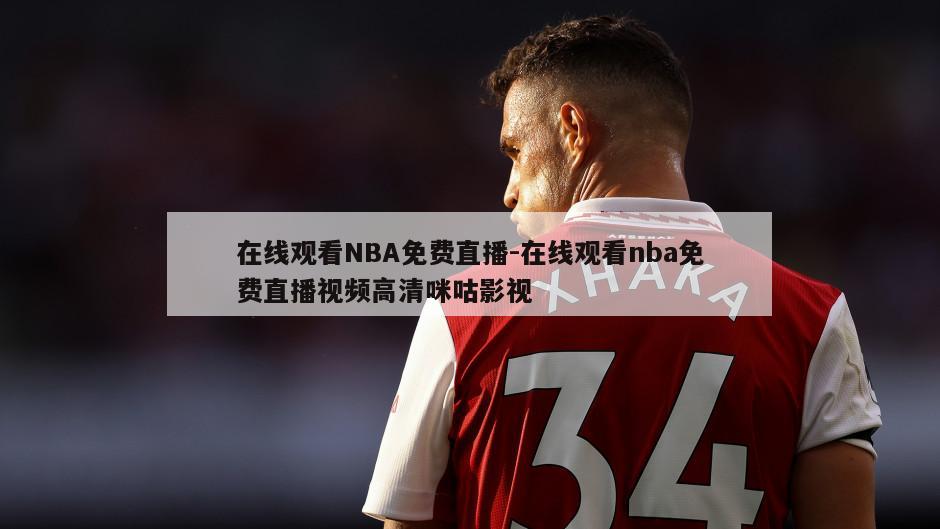 在线观看NBA免费直播-在线观看nba免费直播视频高清咪咕影视
