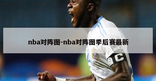 nba对阵图-nba对阵图季后赛最新