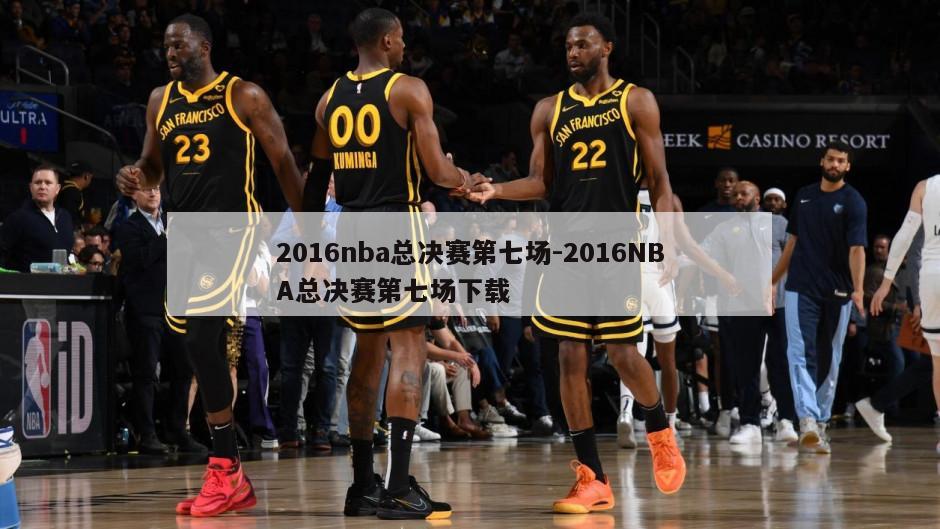 2016nba总决赛第七场-2016NBA总决赛第七场下载