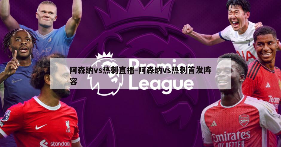 阿森纳vs热刺直播-阿森纳vs热刺首发阵容