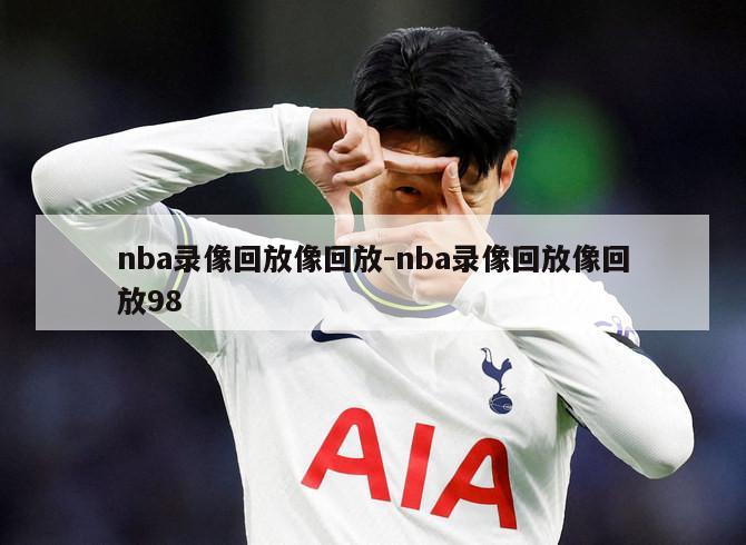 nba录像回放像回放-nba录像回放像回放98