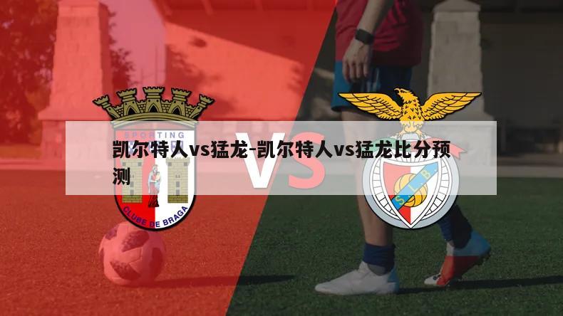 凯尔特人vs猛龙-凯尔特人vs猛龙比分预测