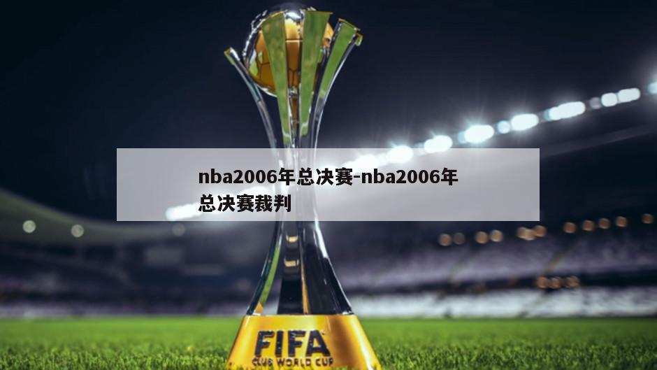 nba2006年总决赛-nba2006年总决赛裁判