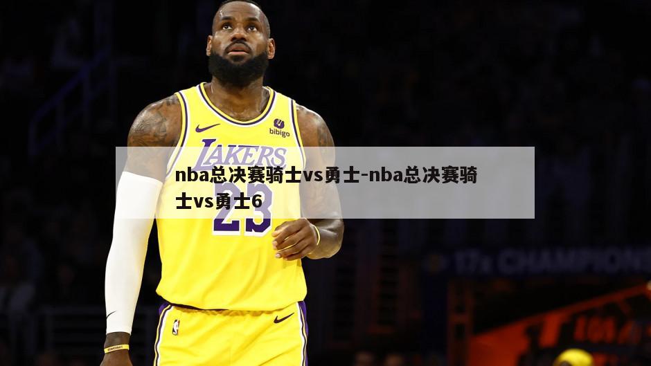 nba总决赛骑士vs勇士-nba总决赛骑士vs勇士6