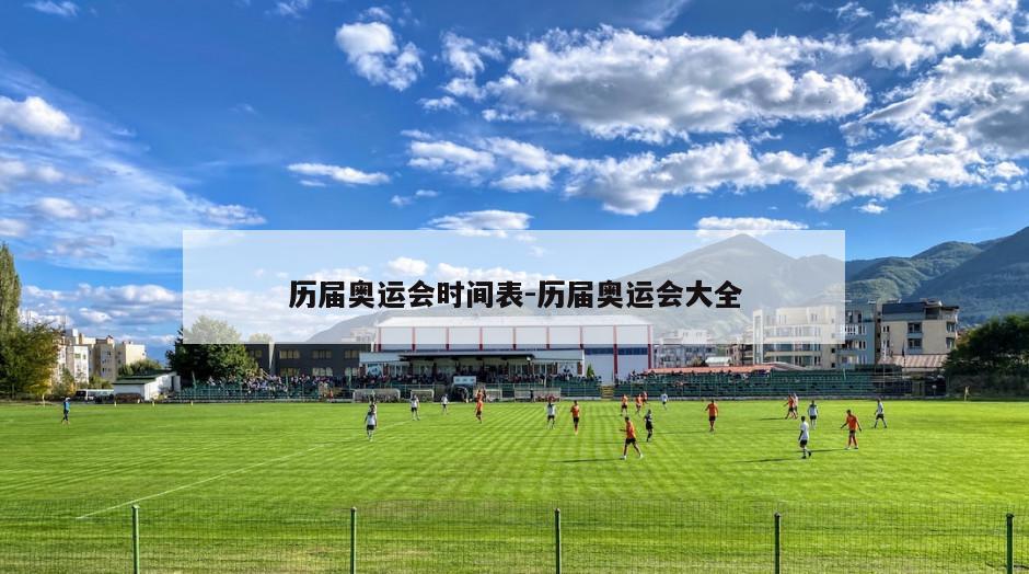历届奥运会时间表-历届奥运会大全