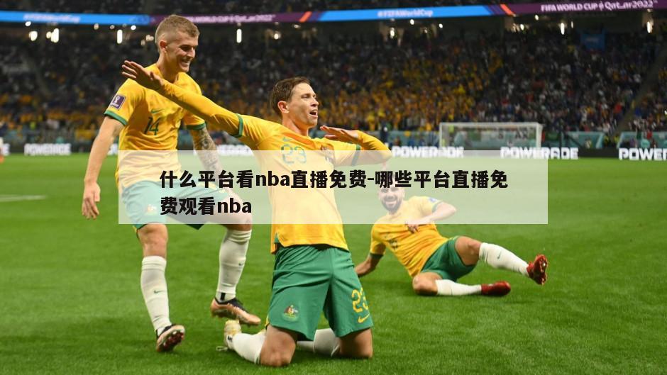 什么平台看nba直播免费-哪些平台直播免费观看nba