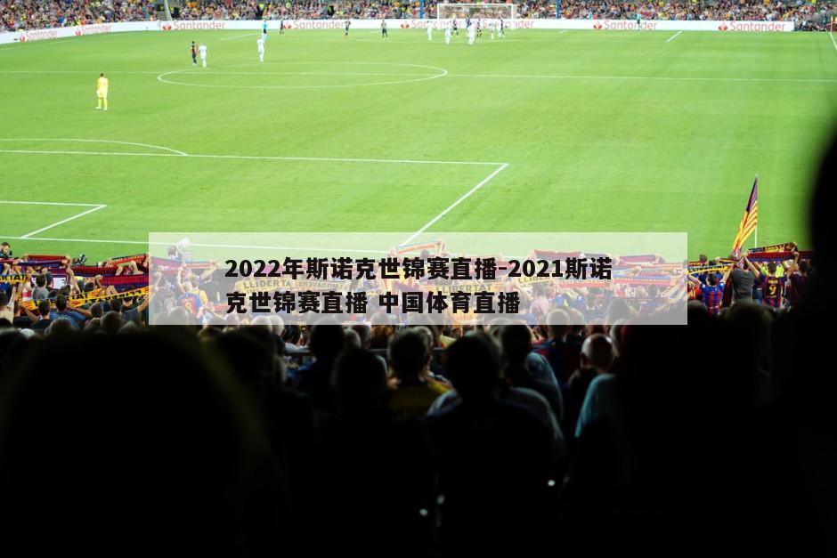 2022年斯诺克世锦赛直播-2021斯诺克世锦赛直播 中国体育直播
