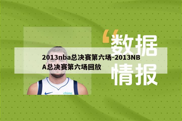 2013nba总决赛第六场-2013NBA总决赛第六场回放